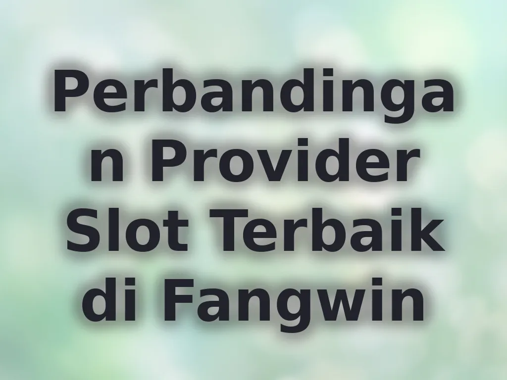 Perbandingan Provider Slot Terbaik di Fangwin