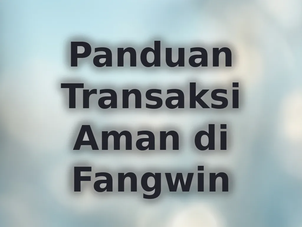 Panduan Transaksi Aman di Fangwin